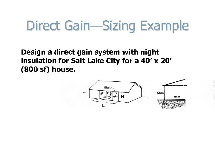 Direct Gain—Sizing Example Design a direct gain system with night insulation for Salt Lake