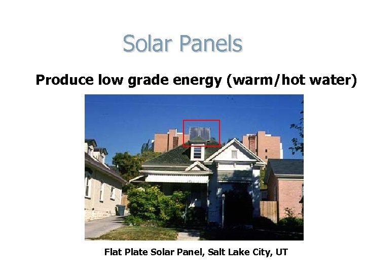 Solar Panels Produce low grade energy (warm/hot water) Flat Plate Solar Panel, Salt Lake