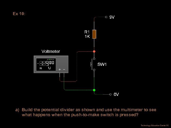 Ex 10: Potential Difference Voltmeter a) Build the potential divider as shown and use