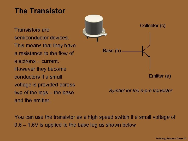 The Transistors are semiconductor devices. This means that they have a resistance to the