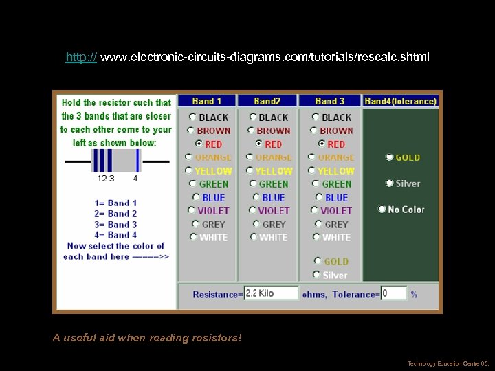 http: // www. electronic-circuits-diagrams. com/tutorials/rescalc. shtml A useful aid when reading resistors! Technology Education