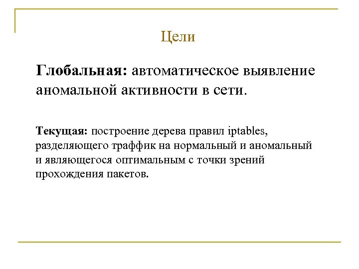 Цели Глобальная: автоматическое выявление аномальной активности в сети. Текущая: построение дерева правил iptables, разделяющего