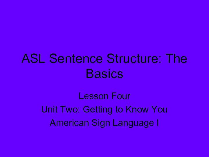 ASL Sentence Structure: The Basics Lesson Four Unit Two: Getting to Know You American