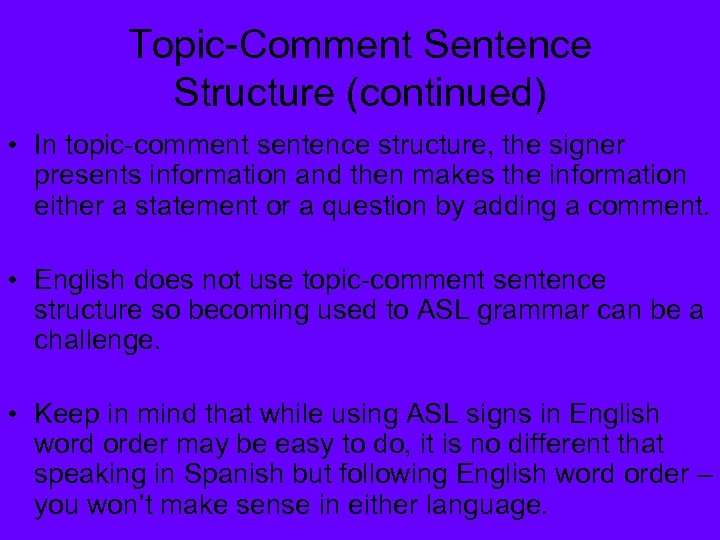 Topic-Comment Sentence Structure (continued) • In topic-comment sentence structure, the signer presents information and