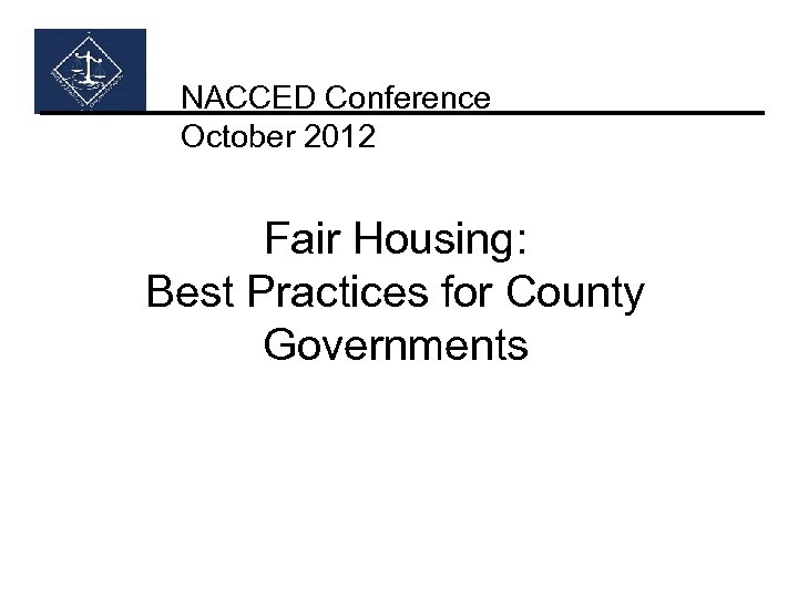 NACCED Conference October 2012 Fair Housing: Best Practices for County Governments 