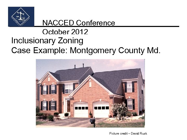 NACCED Conference October 2012 Inclusionary Zoning Case Example: Montgomery County Md. Picture credit –