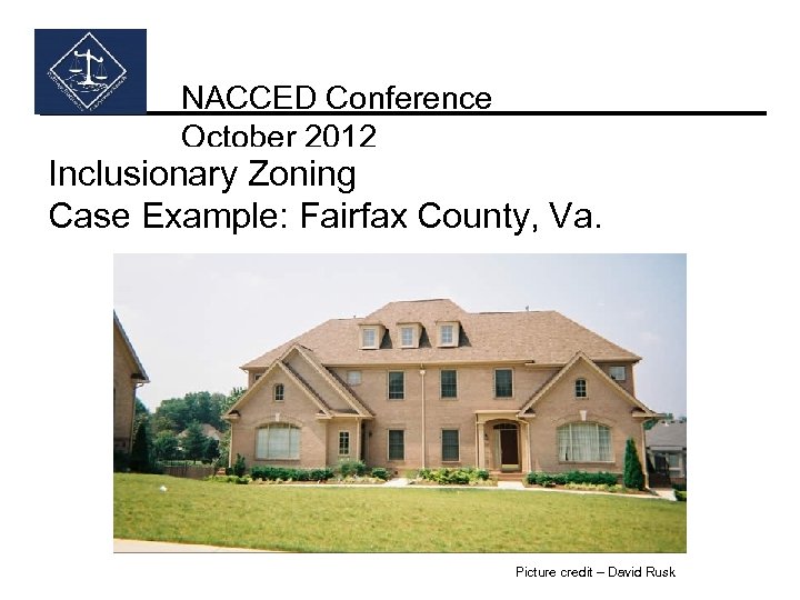 NACCED Conference October 2012 Inclusionary Zoning Case Example: Fairfax County, Va. Picture credit –