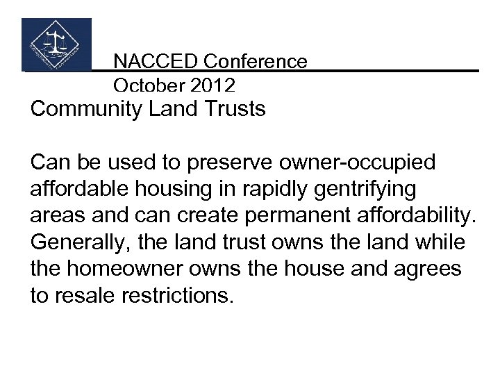 NACCED Conference October 2012 Community Land Trusts Can be used to preserve owner-occupied affordable