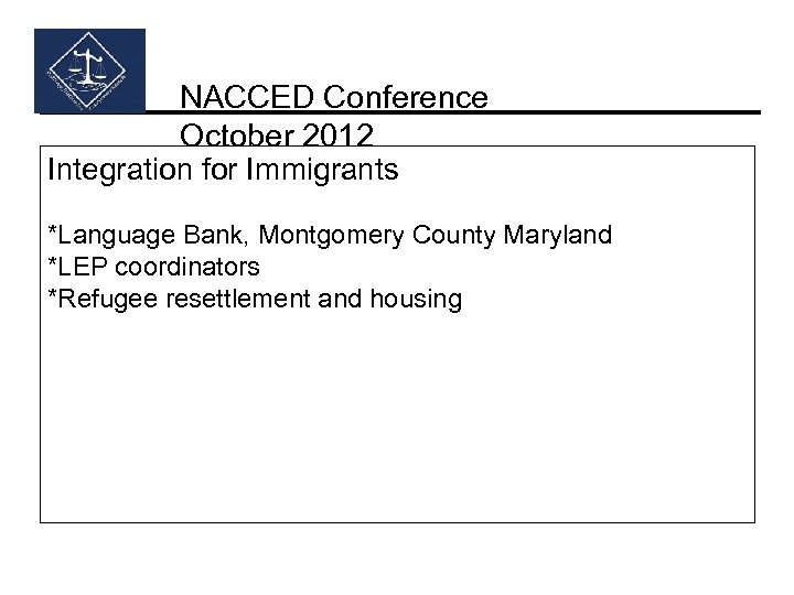 NACCED Conference October 2012 Integration for Immigrants *Language Bank, Montgomery County Maryland *LEP coordinators