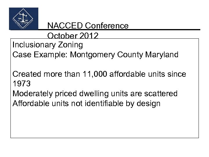 NACCED Conference October 2012 Inclusionary Zoning Case Example: Montgomery County Maryland Created more than