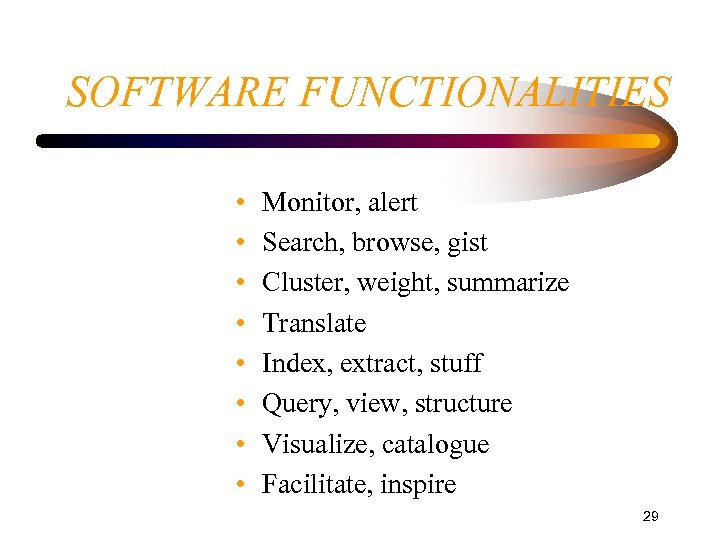 SOFTWARE FUNCTIONALITIES • • Monitor, alert Search, browse, gist Cluster, weight, summarize Translate Index,