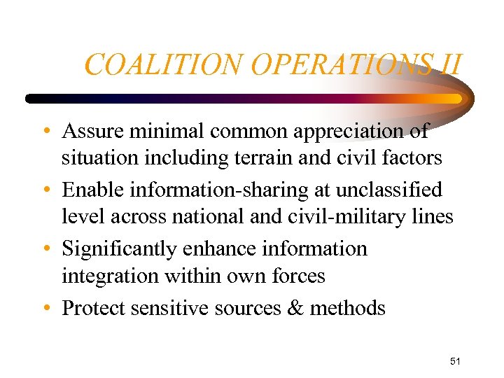 COALITION OPERATIONS II • Assure minimal common appreciation of situation including terrain and civil