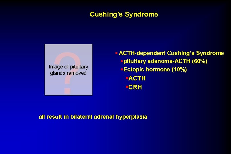 Cushing’s Syndrome ? Image of pituitary glands removed § ACTH-dependent Cushing’s Syndrome § pituitary