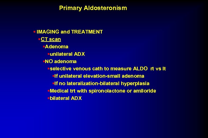 Primary Aldosteronism § IMAGING and TREATMENT § CT scan §Adenoma §unilateral ADX §NO adenoma