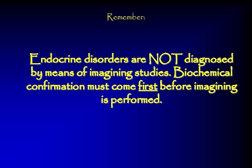 Remember: Endocrine disorders are NOT diagnosed by means of imagining studies. Biochemical confirmation must