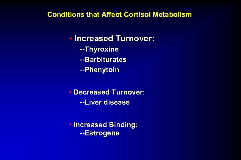 Conditions that Affect Cortisol Metabolism • Increased Turnover: --Thyroxine --Barbiturates --Phenytoin • Decreased Turnover: