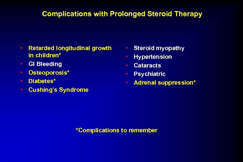 Complications with Prolonged Steroid Therapy • Retarded longitudinal growth in children* • GI Bleeding