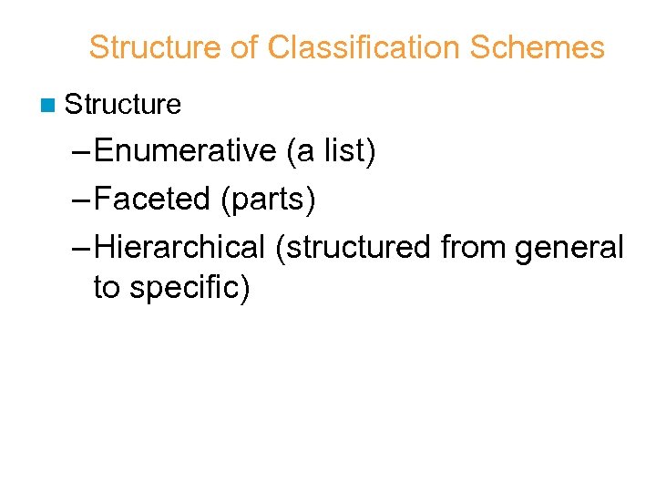Structure of Classification Schemes n Structure – Enumerative (a list) – Faceted (parts) –