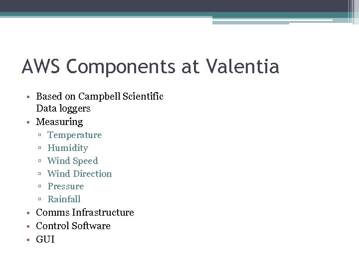 AWS Components at Valentia • Based on Campbell Scientific Data loggers • Measuring ▫