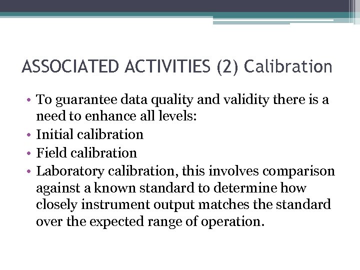 ASSOCIATED ACTIVITIES (2) Calibration • To guarantee data quality and validity there is a