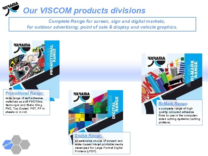 Our VISCOM products divisions Complete Range for screen, sign and digital markets, for outdoor