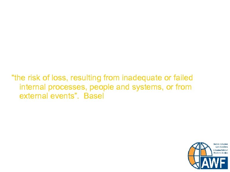 Operational Risk “the risk of loss, resulting from inadequate or failed internal processes, people