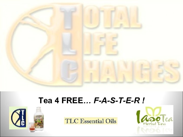Tea 4 FREE… F-A-S-T-E-R ! 