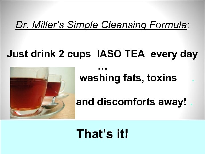 Dr. Miller’s Simple Cleansing Formula: Just drink 2 cups IASO TEA every day …