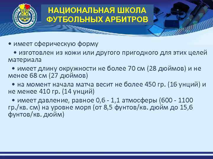 НАЦИОНАЛЬНАЯ ШКОЛА ФУТБОЛЬНЫХ АРБИТРОВ • имеет сферическую форму   • изготовлен из кожи или