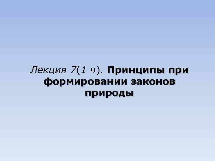 Лекция 7(1 ч). Принципы при формировании законов природы 