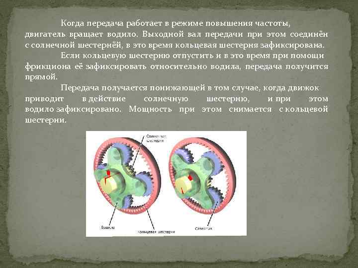 Когда передача работает в режиме повышения частоты, двигатель вращает водило. Выходной вал передачи при