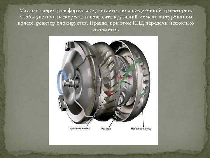 Масло в гидротрансформаторе двигается по определенной траектории. Чтобы увеличить скорость и повысить крутящий момент