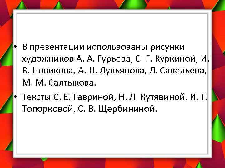  • В презентации использованы рисунки художников А. А. Гурьева, С. Г. Куркиной, И.