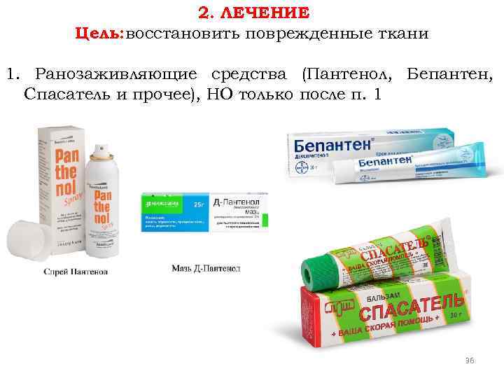 2. ЛЕЧЕНИЕ Цель: восстановить поврежденные ткани 1. Ранозаживляющие средства (Пантенол, Бепантен, Спасатель и прочее),