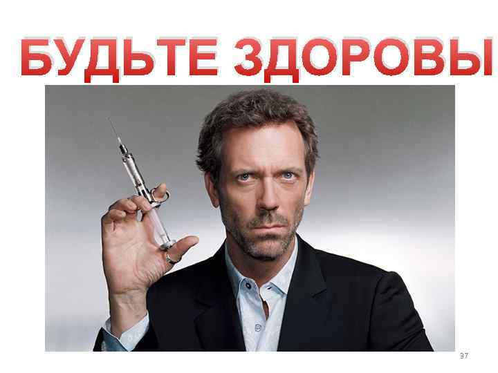БУДЬТЕ ЗДОРОВЫ 37 