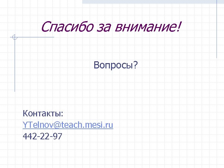 Спасибо за внимание! Вопросы? Контакты: YTelnov@teach. mesi. ru 442 -22 -97 