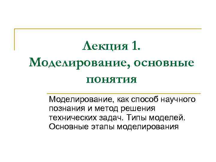 Лекция 1. Моделирование, основные понятия Моделирование, как способ научного познания и метод решения технических