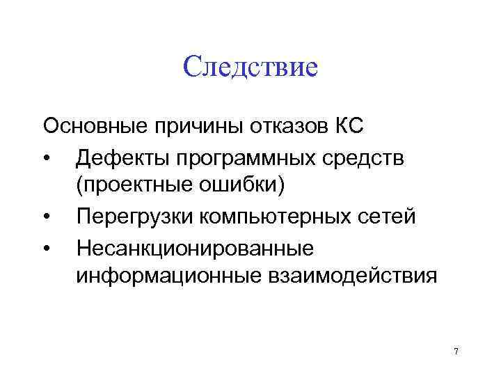 Следствие Основные причины отказов КС • Дефекты программных средств (проектные ошибки) • Перегрузки компьютерных