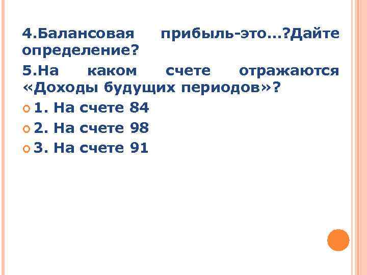 4. Балансовая прибыль-это…? Дайте определение? 5. На каком счете отражаются «Доходы будущих периодов» ?