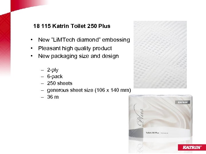 18 115 Katrin Toilet 250 Plus • New ”Li. MTech diamond” embossing • Pleasant