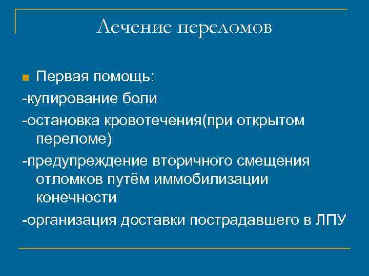 Лечение переломов Первая помощь: -купирование боли -остановка кровотечения(при открытом переломе) -предупреждение вторичного смещения отломков