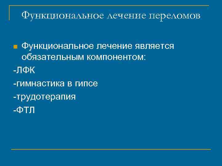 Функциональное лечение переломов Функциональное лечение является обязательным компонентом: -ЛФК -гимнастика в гипсе -трудотерапия -ФТЛ