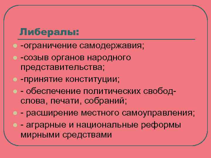 Либералы: l l l -ограничение самодержавия; -созыв органов народного представительства; -принятие конституции; - обеспечение