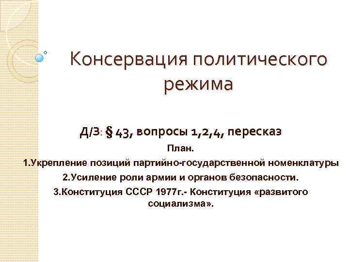 Консервация политического режима Д/З: § 43, вопросы 1, 2, 4, пересказ План. 1. Укрепление