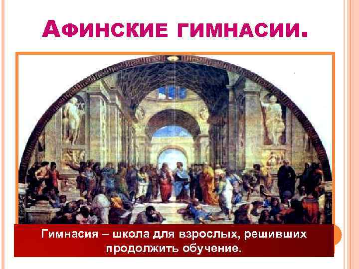 АФИНСКИЕ ГИМНАСИИ. Гимнасия – школа для взрослых, решивших продолжить обучение. 