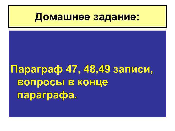 Домашнее задание: Параграф 47, 48, 49 записи, вопросы в конце параграфа. 