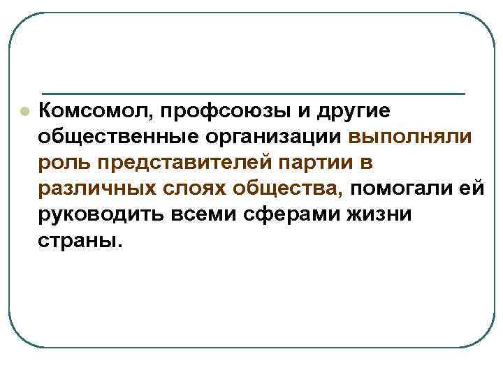 l Комсомол, профсоюзы и другие общественные организации выполняли роль представителей партии в различных слоях