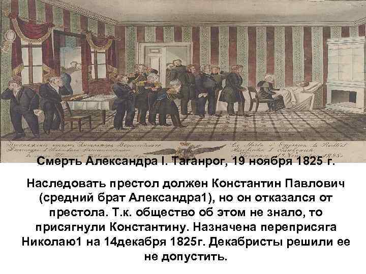 Смерть Александра I. Таганрог, 19 ноября 1825 г. Наследовать престол должен Константин Павлович (средний