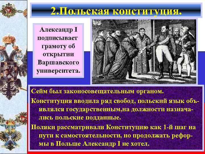 2. Польская конституция. Александр I подписывает грамоту об открытии Варшавского университета. Сейм был законосовещательным