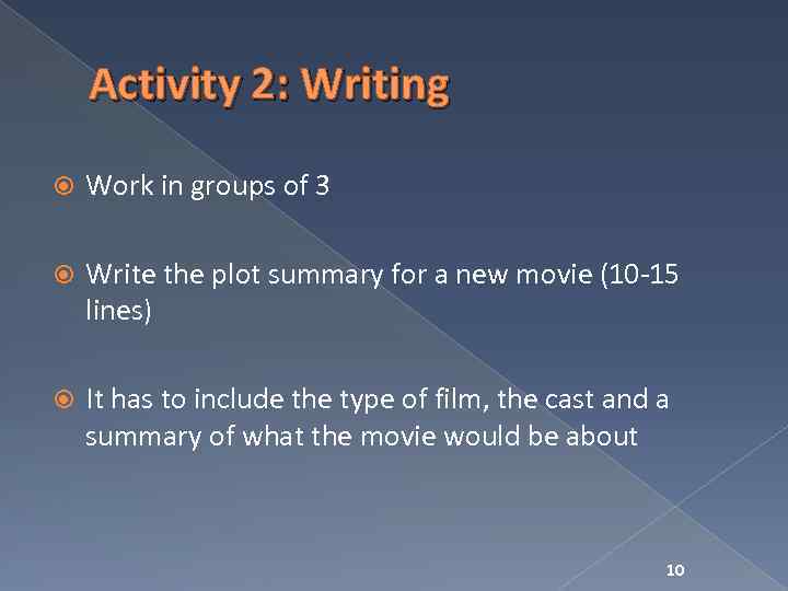 Activity 2: Writing Work in groups of 3 Write the plot summary for a